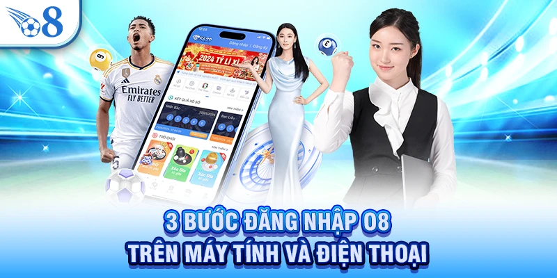 3 bước đăng nhập O8 trên máy tính và điện thoại