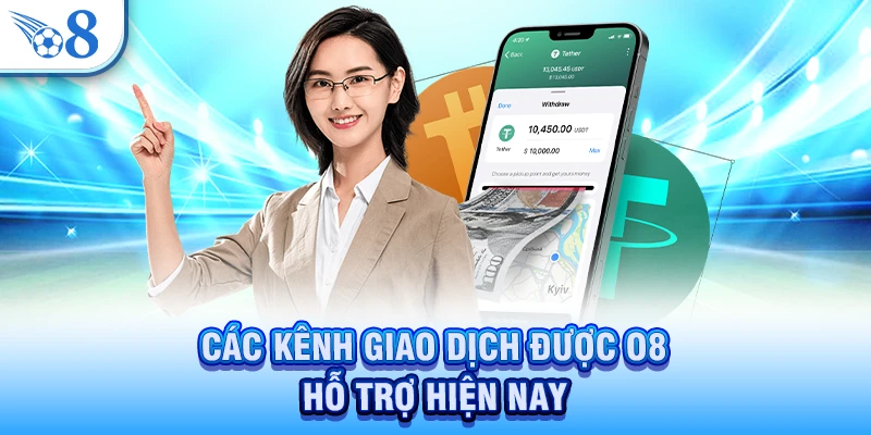 Nạp Tiền O8 - Thành Công Chỉ Với 3 Bước Làm Đơn Giản 2 Các kênh giao dịch được O8 hỗ trợ hiện nay