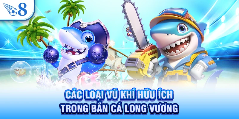 Bắn Cá Long Vương - Săn Boss Khủng, Nhận Thưởng Cực Đậm 3 Các loại vũ khí hữu ích trong bắn cá Long Vương