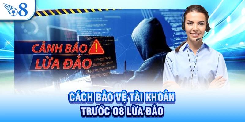 Sự Thật Về Tin Đồn O8 Lừa Đảo - Cảnh Báo Chính Xác 4 Cách bảo vệ tài khoản trước O8 lừa đảo