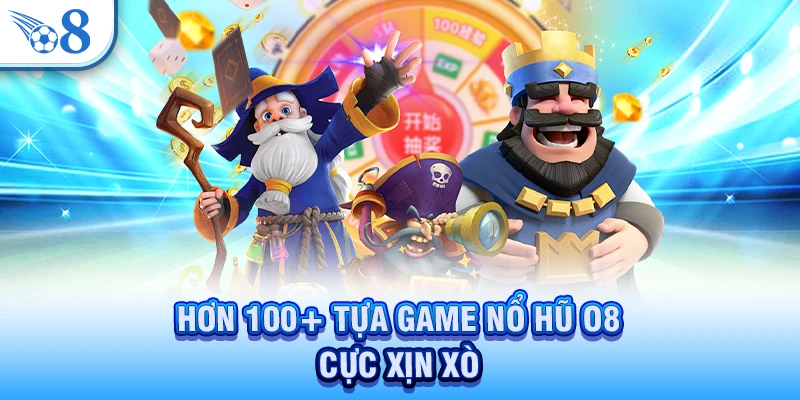 Nổ Hũ O8 - Nơi May Mắn Thăng Hoa, Thưởng Lớn Bùng Nổ 2 Hơn 100+ tựa game nổ hũ O8 cực xịn sò