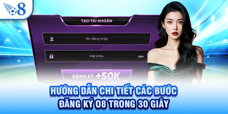 Đăng Ký O8 - Nhận Ưu Đãi Thành Viên Và Mở Khóa Kho Game 1 Hướng dẫn chi tiết các bước đăng ký O8 trong 30 giây