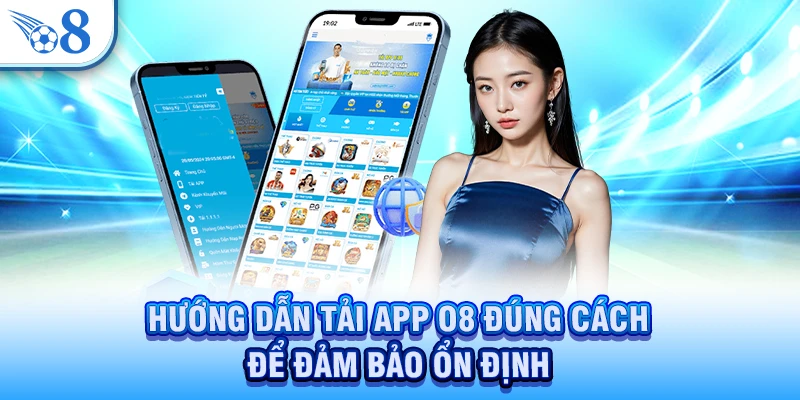 Hướng dẫn tải app O8 đúng cách để đảm bảo ổn định