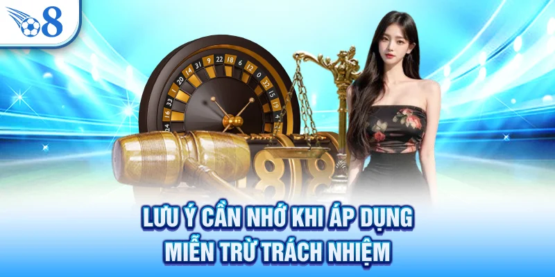Lưu ý cần nhớ khi áp dụng miễn trừ trách nhiệm