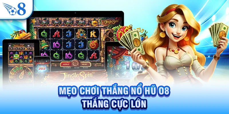 Nổ Hũ O8 - Nơi May Mắn Thăng Hoa, Thưởng Lớn Bùng Nổ 3 Mẹo chơi thắng nổ hũ O8 thắng cực lớn