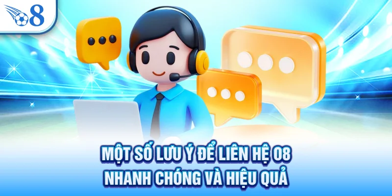 Một số lưu ý để liên hệ O8 nhanh chóng và hiệu quả