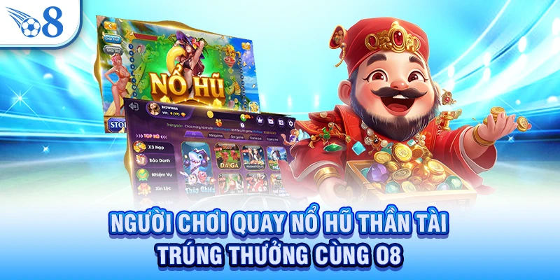 Nổ Hũ Thần Tài - Săn Hũ Khủng, Trúng Lớn Sau Vài Lượt Quay 4 Người chơi quay nổ hũ Thần Tài trúng thưởng cùng O8