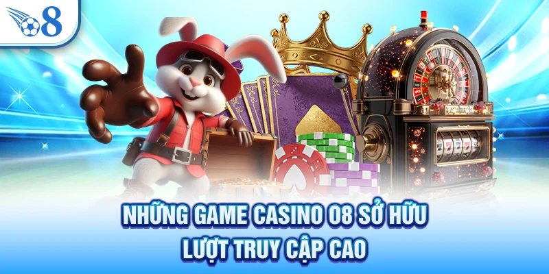 Casino O8 - Địa Chỉ Gây Chú Ý Với Dealer Thật 100% 3 Những game casino O8 sở hữu lượt truy cập cao