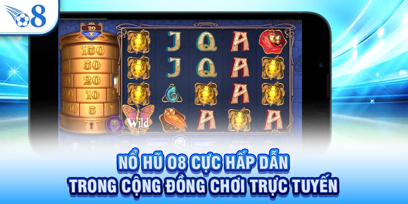 Nổ Hũ O8 - Nơi May Mắn Thăng Hoa, Thưởng Lớn Bùng Nổ 1 Nổ hũ O8 cực hấp dẫn trong cộng đồng chơi trực tuyến