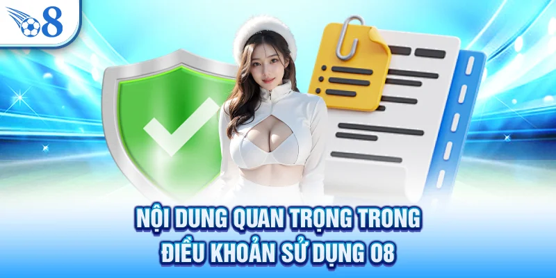 Điều Khoản Sử Dụng O8 - Quy Định Mới Nhất Cho Người Chơi 2 Nội dung quan trọng trong điều khoản sử dụng O8