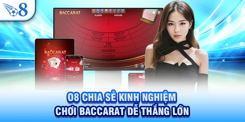 Mẹo Chơi Baccarat Luôn Thắng Lớn - Bí Kíp Từ Cao Thủ O8 3 O8 chia sẻ kinh nghiệm chơi Baccarat dễ thắng lớn