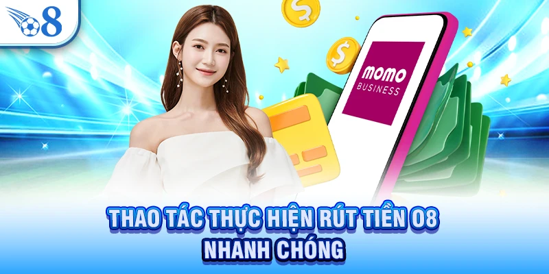 Rút Tiền O8 - Giao Dịch Minh Bạch Và Ổn Định Hiện Nay 2 Thao tác thực hiện rút tiền O8 nhanh chóng
