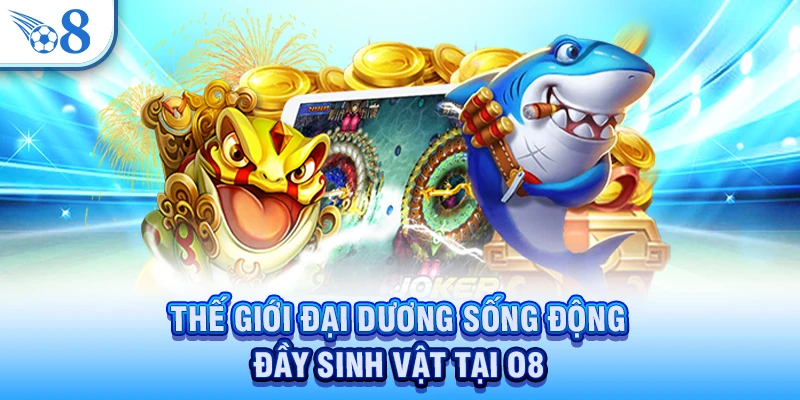 Thế giới đại dương sống động đầy sinh vật tại O8