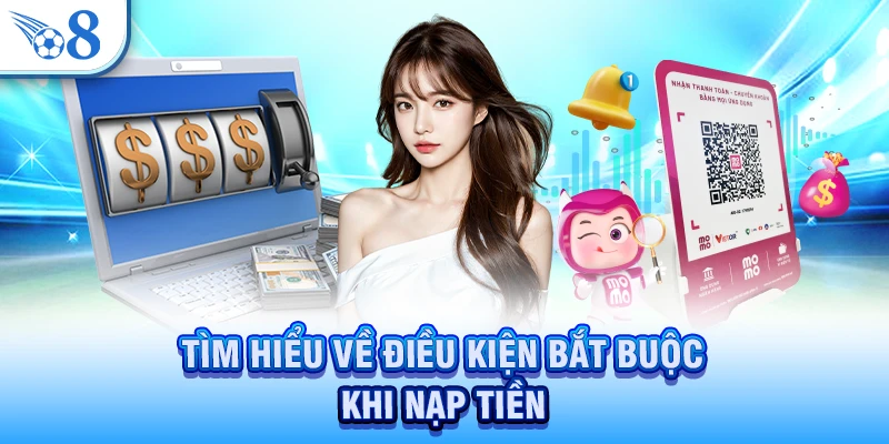 Nạp Tiền O8 - Thành Công Chỉ Với 3 Bước Làm Đơn Giản 3 Tìm hiểu về điều kiện bắt buộc khi nạp tiền
