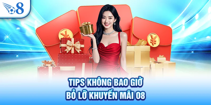 Tips không bao giờ bỏ lỡ khuyến mãi O8