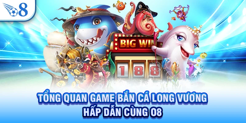 Bắn Cá Long Vương - Săn Boss Khủng, Nhận Thưởng Cực Đậm 2 Tổng quan game bắn cá Long Vương hấp dẫn cùng O8