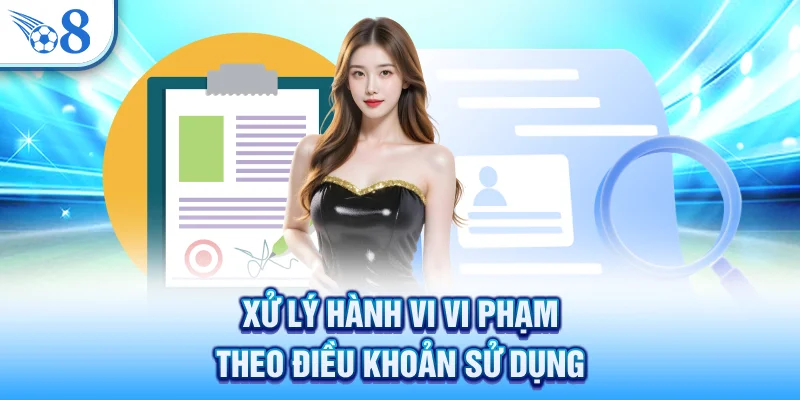 Điều Khoản Sử Dụng O8 - Quy Định Mới Nhất Cho Người Chơi 3 Xử lý hành vi vi phạm theo điều khoản sử dụng